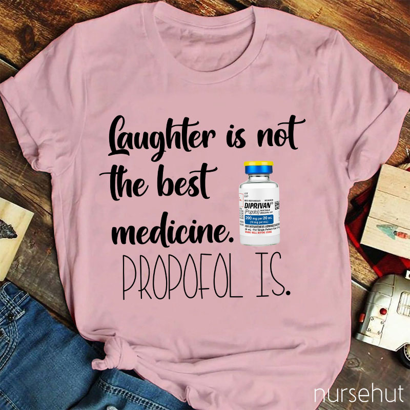 Laughter Is Not The Best Medicine Propofol Is Nurse T-Shirt