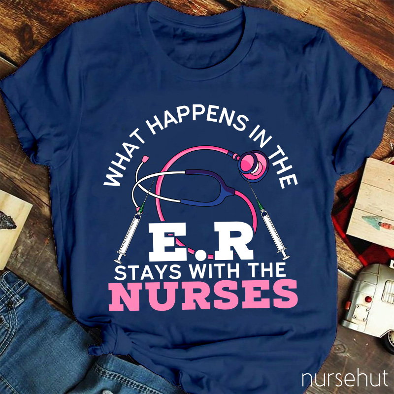 What Happens In The ER Stays With The Nurses Nurse T-Shirt