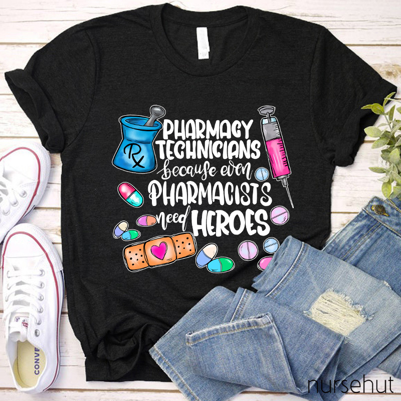 Pharmacy Technicians Because Even Pharmacists Need Heroes Nurse T-Shirt