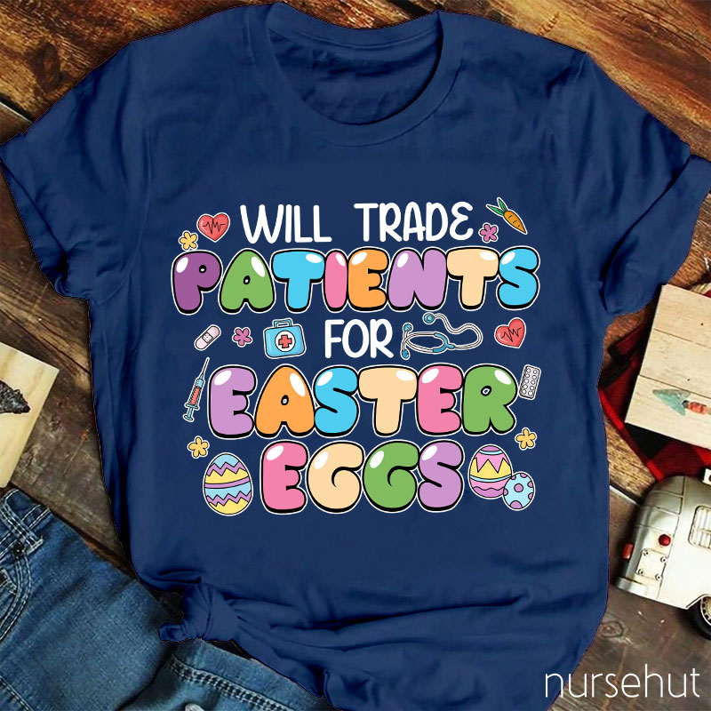 Will Trade Patients For Easter Eggs Nurse T-Shirt