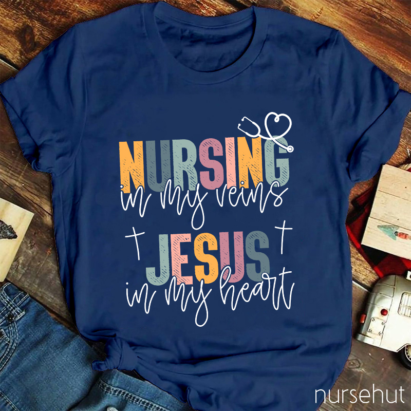 Nursing In My Veins Jesus In My Heart Nurse T-Shirt