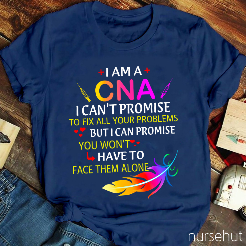 I Can't Promise To Fix All Your Problems But I Can Promise You Won't Have To Face Alone Nurse T-Shirt