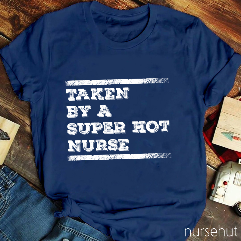 Taken By A Super Hot Nurse T-Shirt
