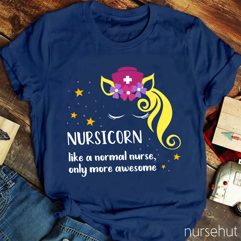 Nursicorn Like A Normal Nurse Only More Awesome Nurse T-Shirt