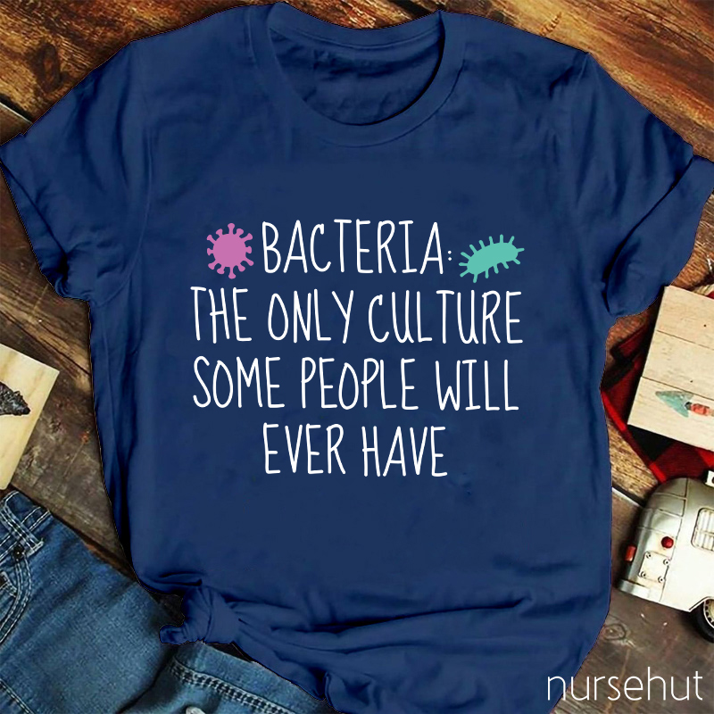 Bacteria The Only Culture Some People Will Ever Have T-Shirt