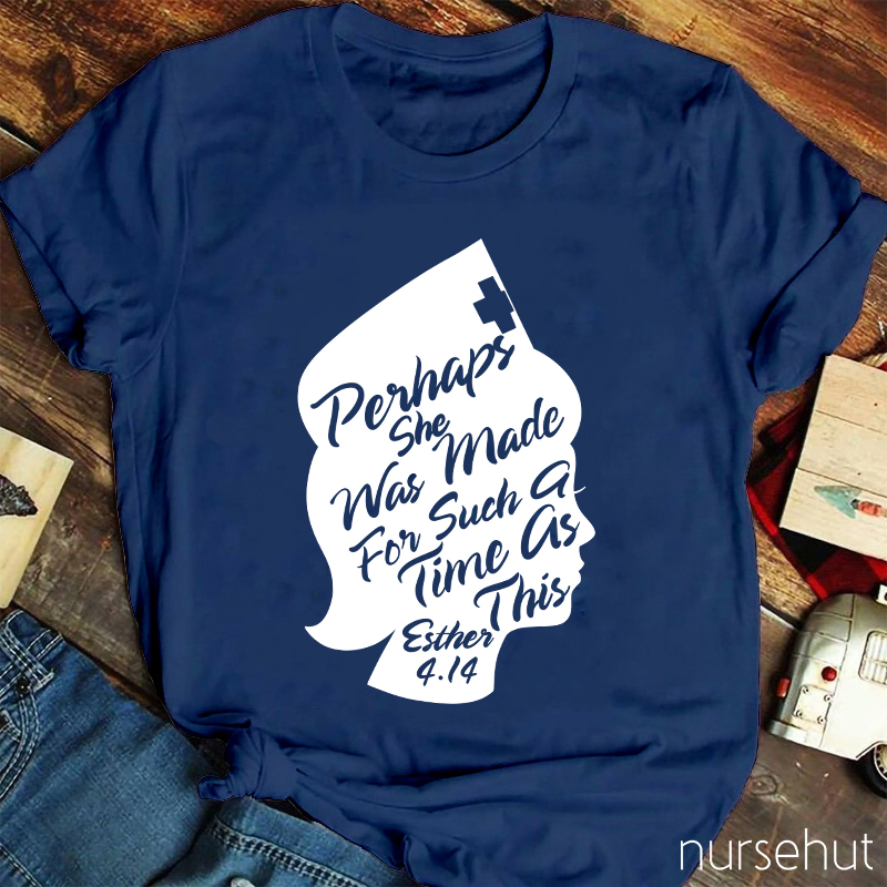 Perhaps She Was Made For Such A Time As This Nurse T-Shirt