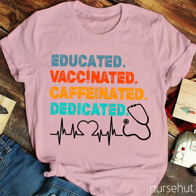 Educated Vaccinated Caffeinated Dedicated Nurse T-Shirt