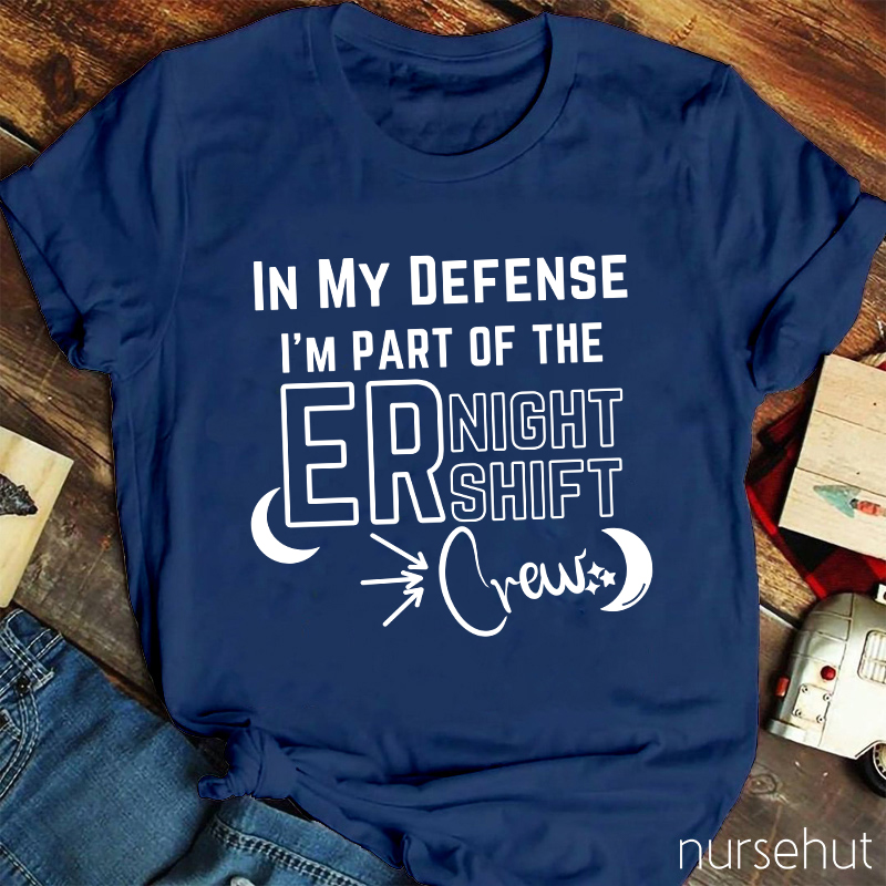 In My Defense I'm Part Of The ER Night Shift Crew Nurse T-Shirt