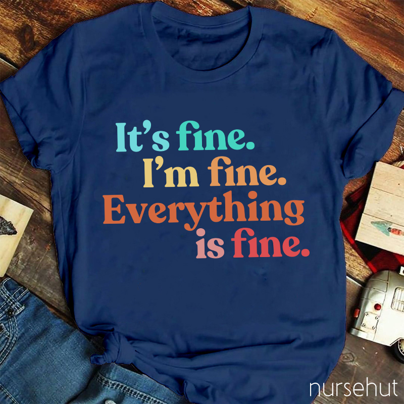 It's Fine I'm Fine Everythhing Is Fine Nurse T-Shirt