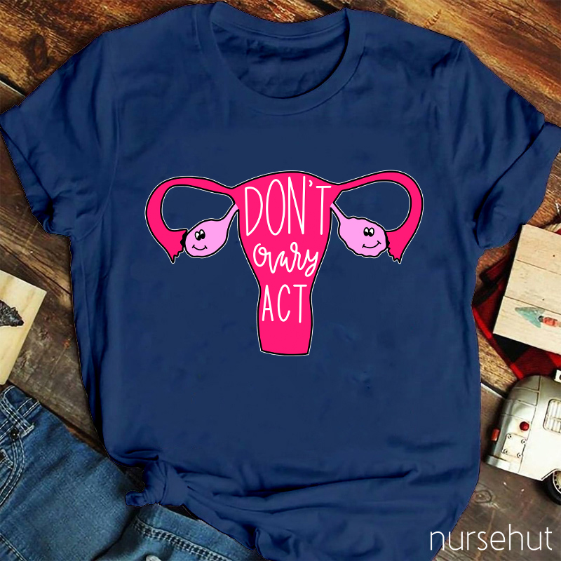 Don't Ovary Act Nurse T-Shirt