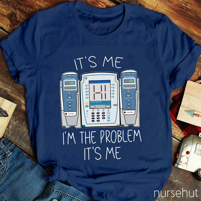 It's Me I'm The Problem Nurse T-Shirt