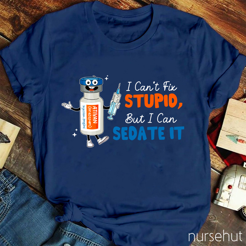 I Can't Fix Stupid But I Can Sedate It Nurse T-Shirt