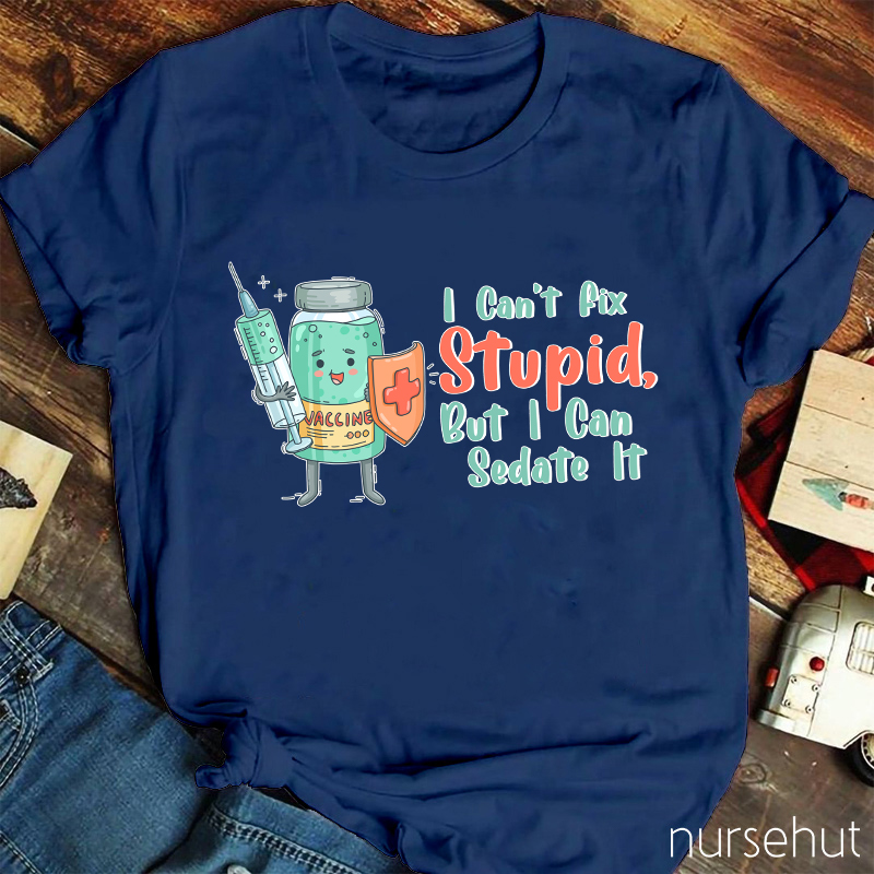 I Can't Fix Stupid But I Can Nurse Sedate It T-Shirt
