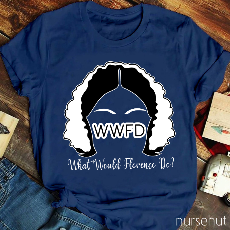 WWFD What Would Florence Do Nurse T-Shirt