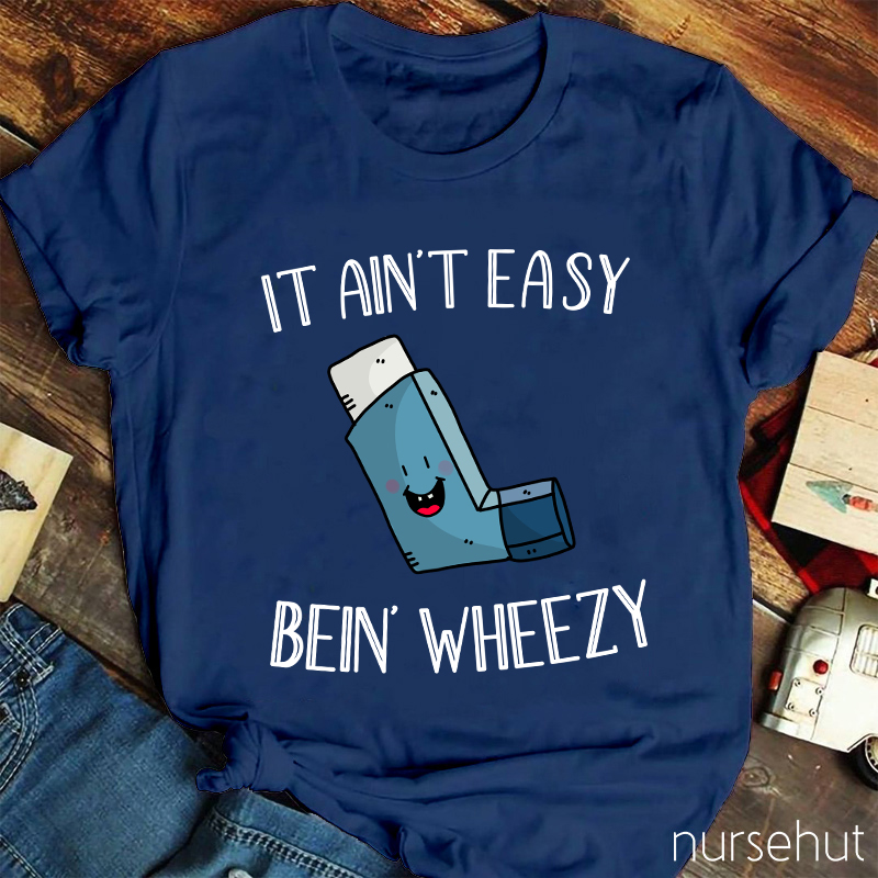 It Ain't Easy Bein' Wheezy Nurse T-Shirt