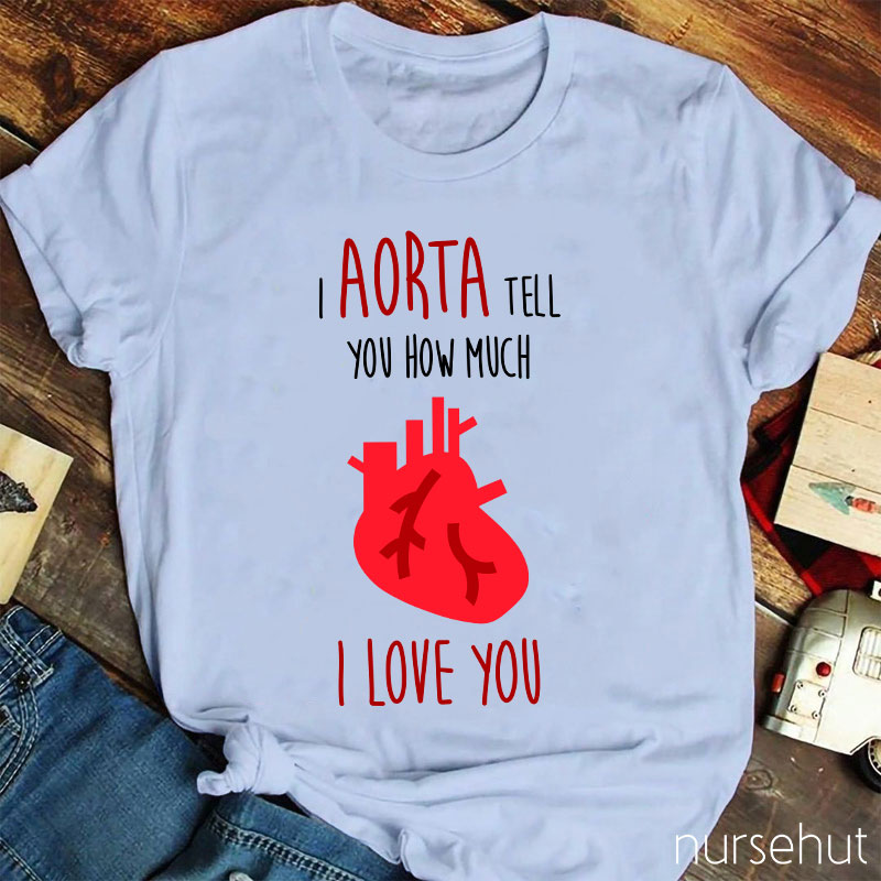 I Aorta Tell You How Much I Love You Nurse T-Shirt