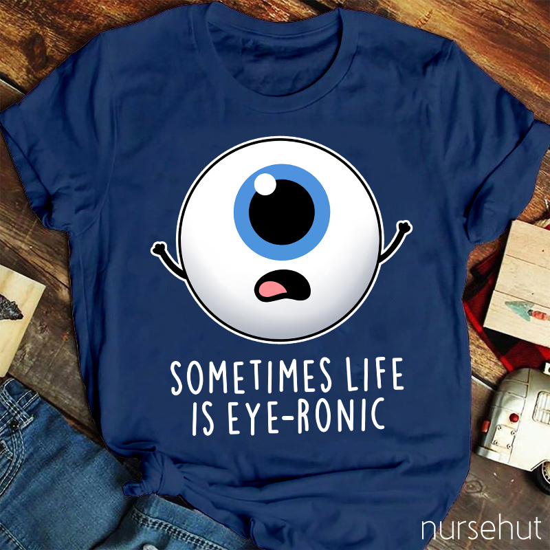 Sometimes Life Is Eye-ronic Nurse T-Shirt