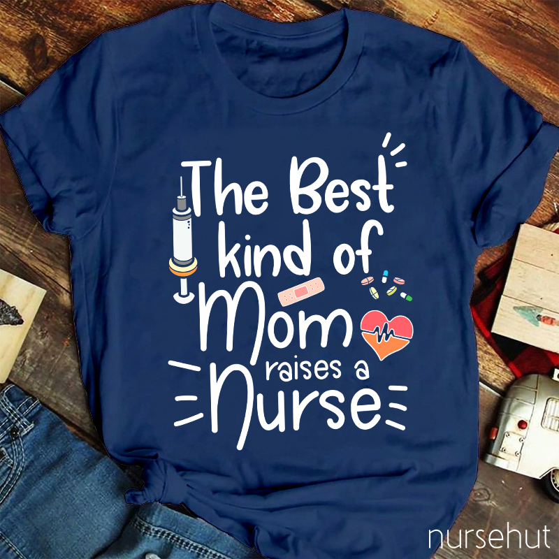 The Best Kind Of Mom Raise A Nurse T-Shirt