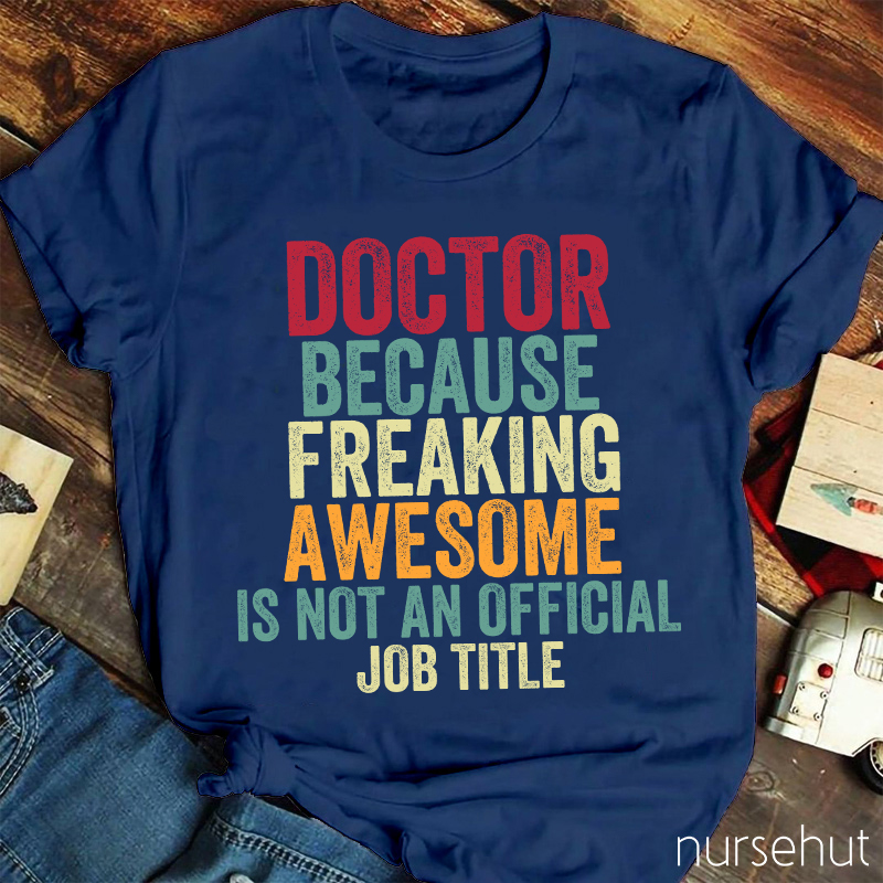 Doctor Because Freaking Awesome Is Not An Official Job Title Nurse T-Shirt