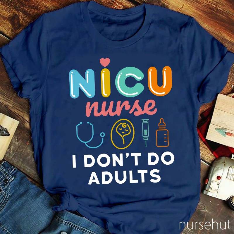 NICU Nurse I Don't Do Adults Nurse T-Shirt