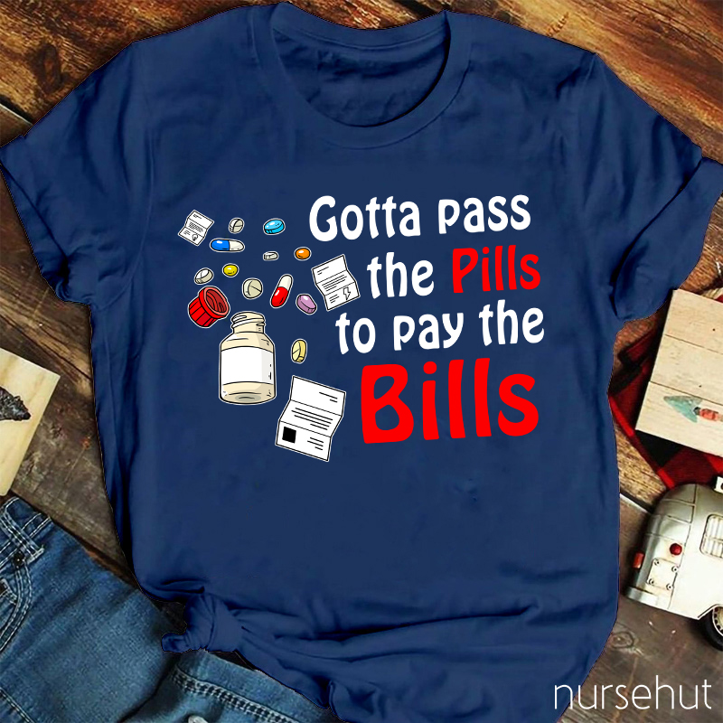 Gotta Pass The Pills To Pay The Bills Nurse T-Shirt