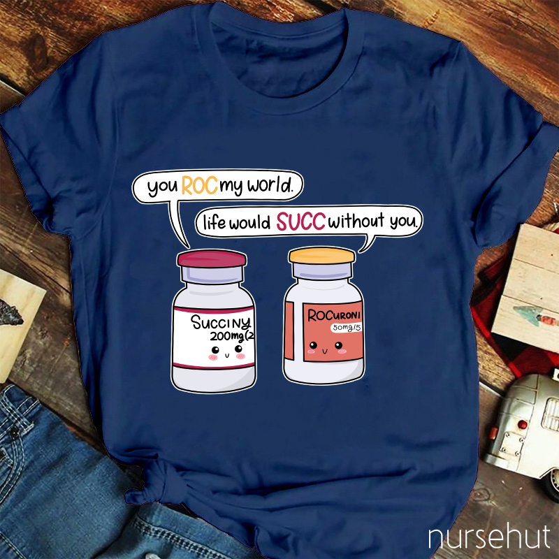 You ROC My World Life Would SUCC Without You Nurse T-Shirt