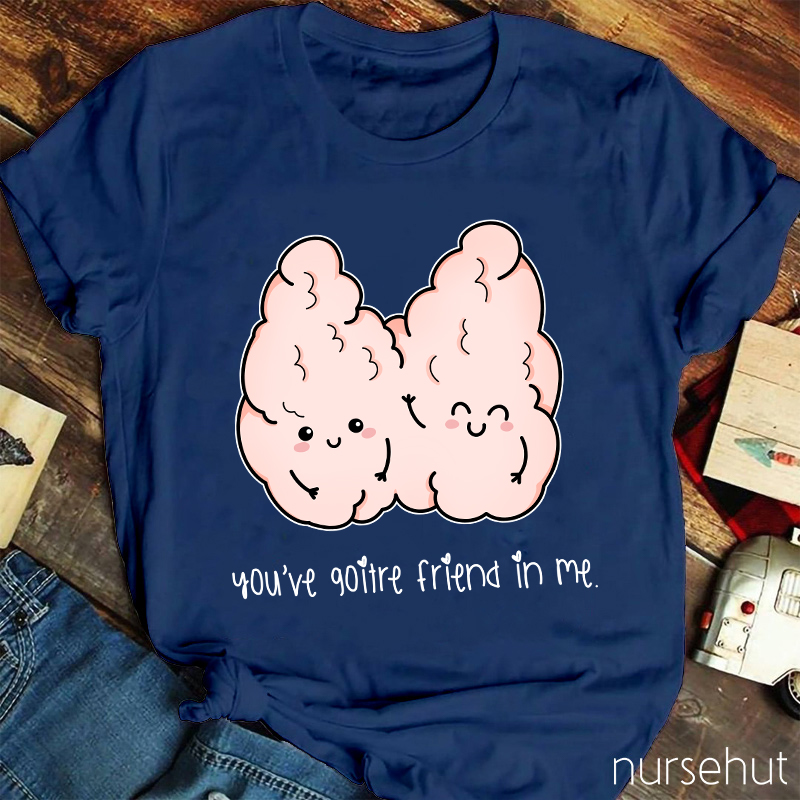 You've Goitre Friend In Me Nurse T-Shirt