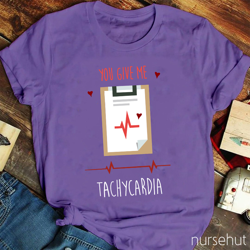 You Give Me Tachycardia Nurse T-Shirt