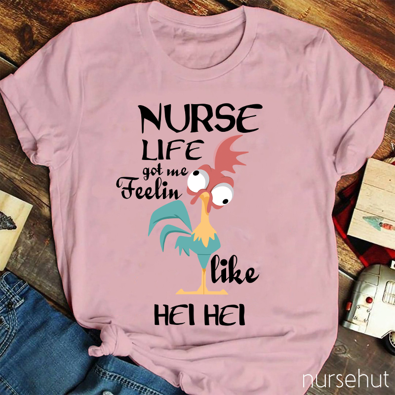 Nurse Life Got Me Feeling Like Hei Hei Nurse T-Shirt
