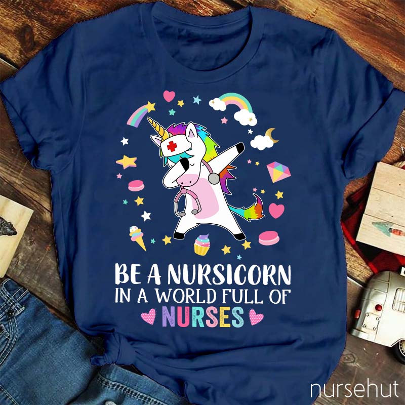 Be A Nursicorn In A World Full Of Nurses Nurse T-Shirt