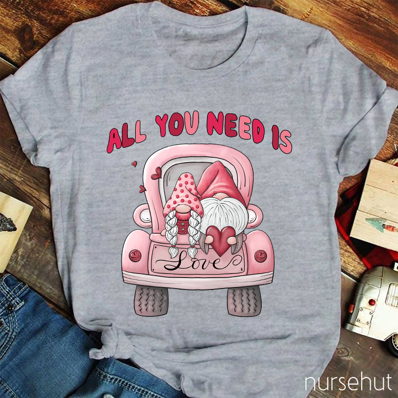 All You Need Is Love Nurse T-Shirt