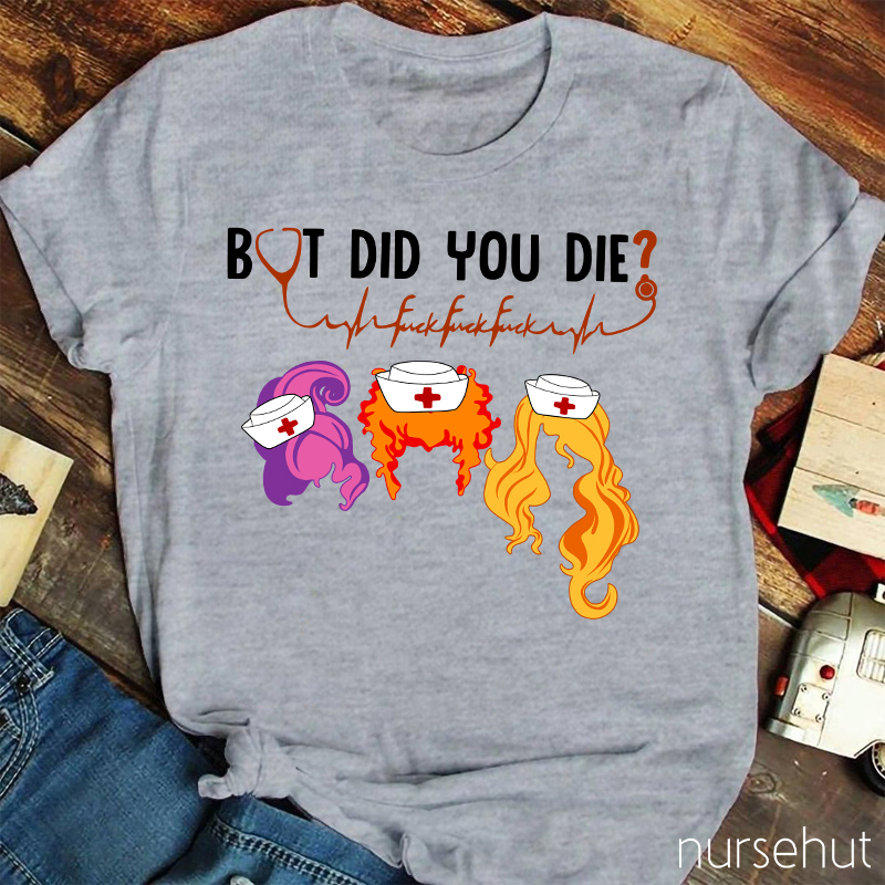 But Did You Die Nurse T-Shirt