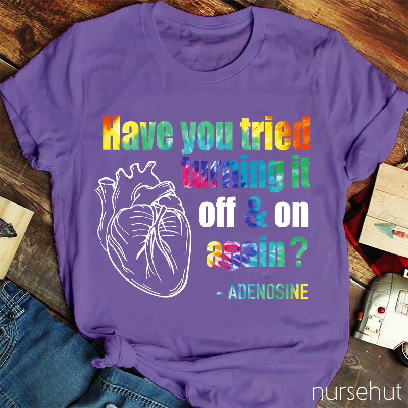 Have You Tried Turning It Off & On Again Nurse T-Shirt