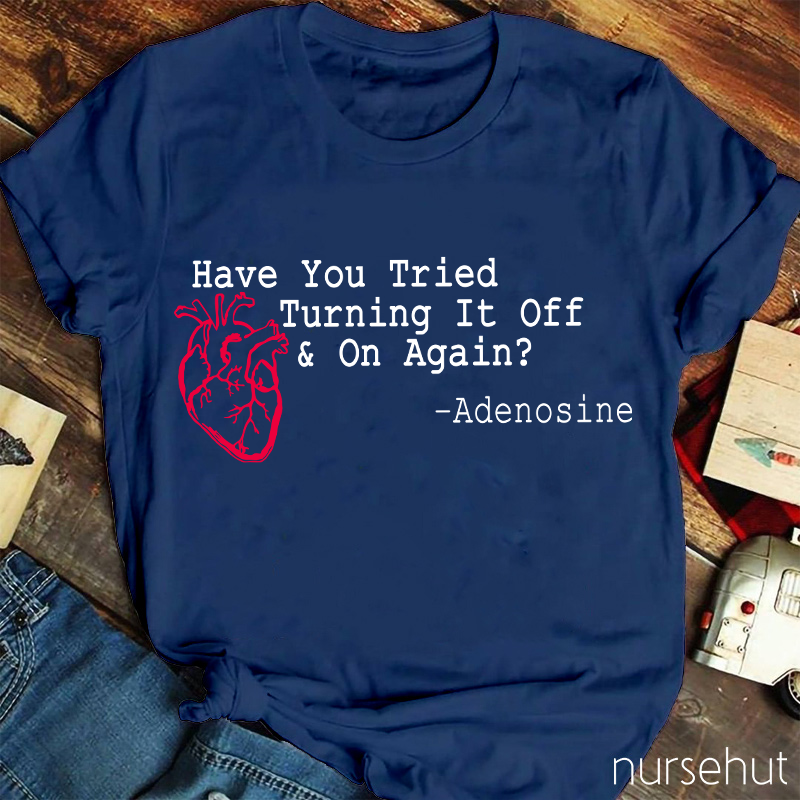 Have You Tried Turnig It Off & On Again Nurse T-Shirt