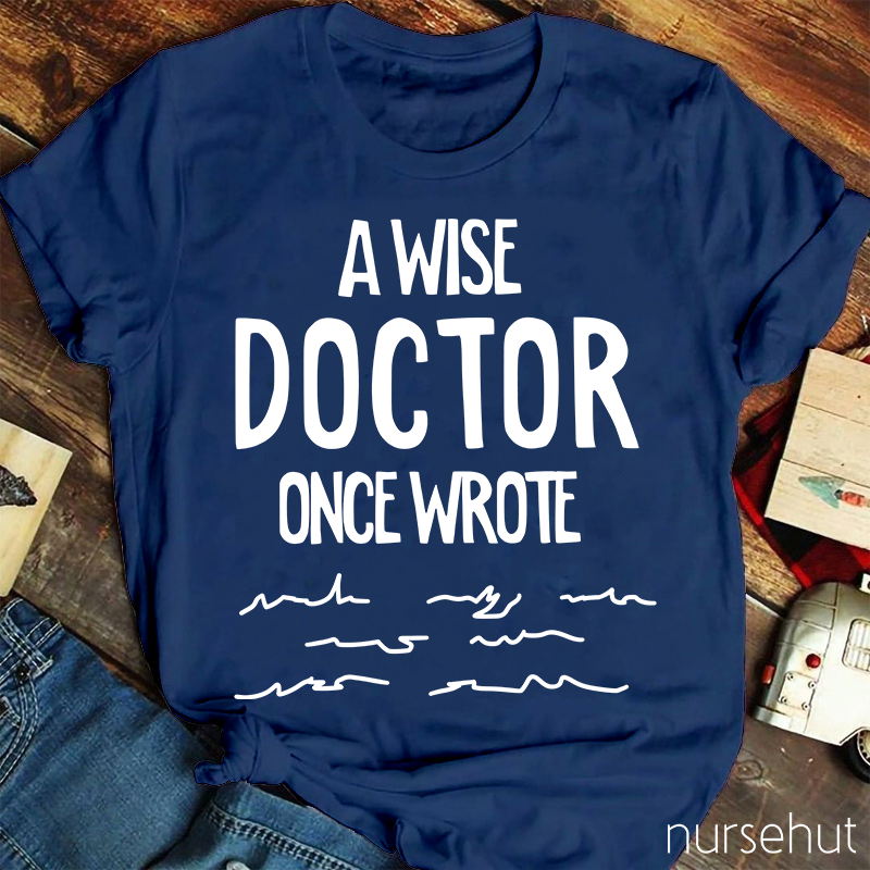 A Wise Doctor Once Wrote Nurse T-Shirt