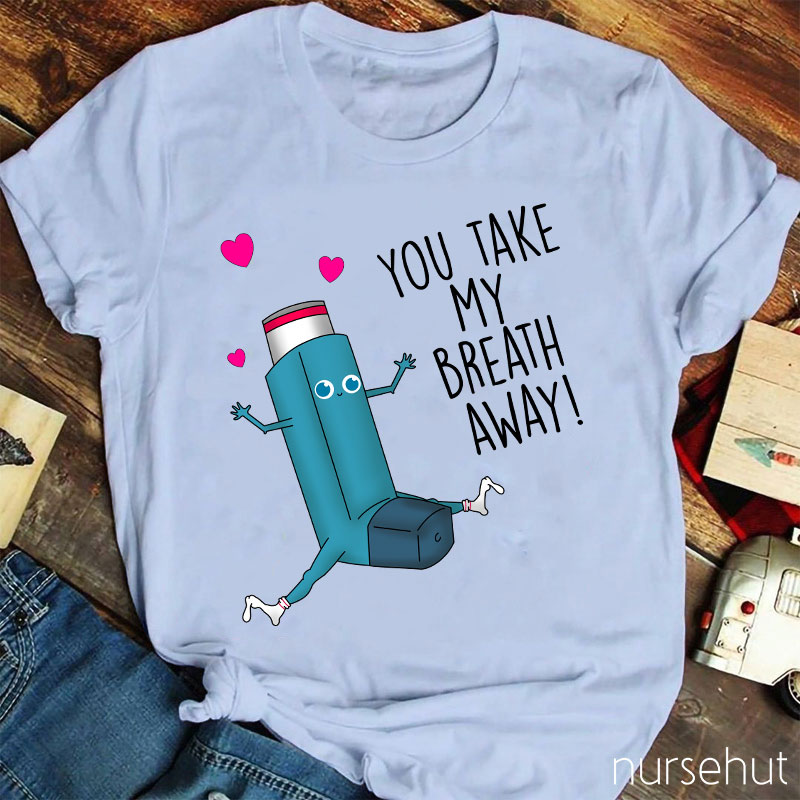 You Take My Breath Away Nurse T-Shirt