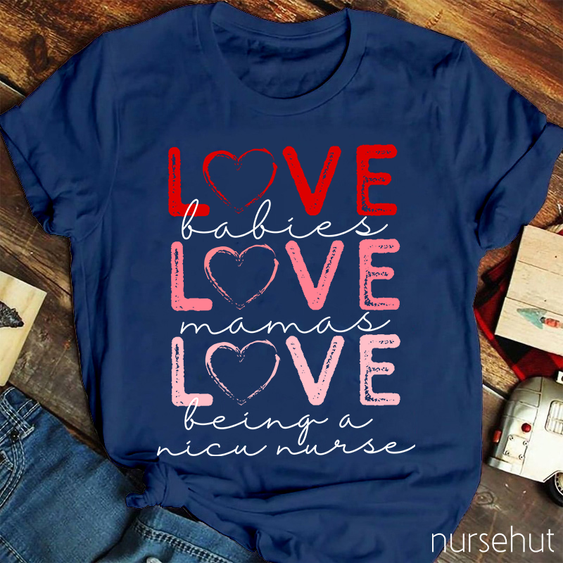 Love Babies Love Mamas Love Being A NICU Nurse T-Shirt