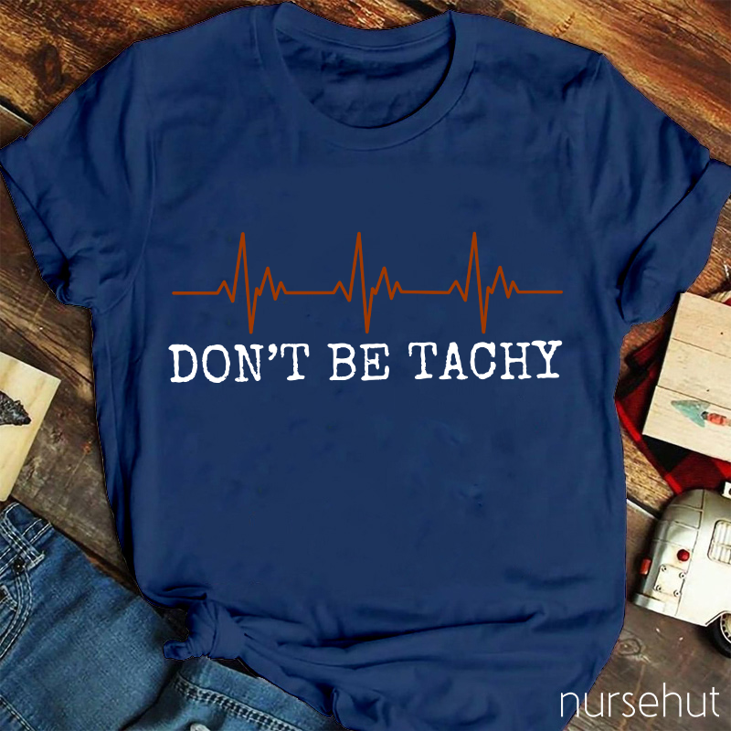 Don't Be Tachy Nurse T-Shirt