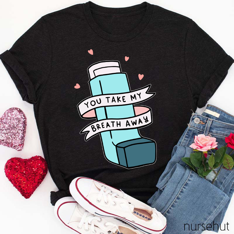 You Take My Breath Away Inhaler Nurse T-Shirt