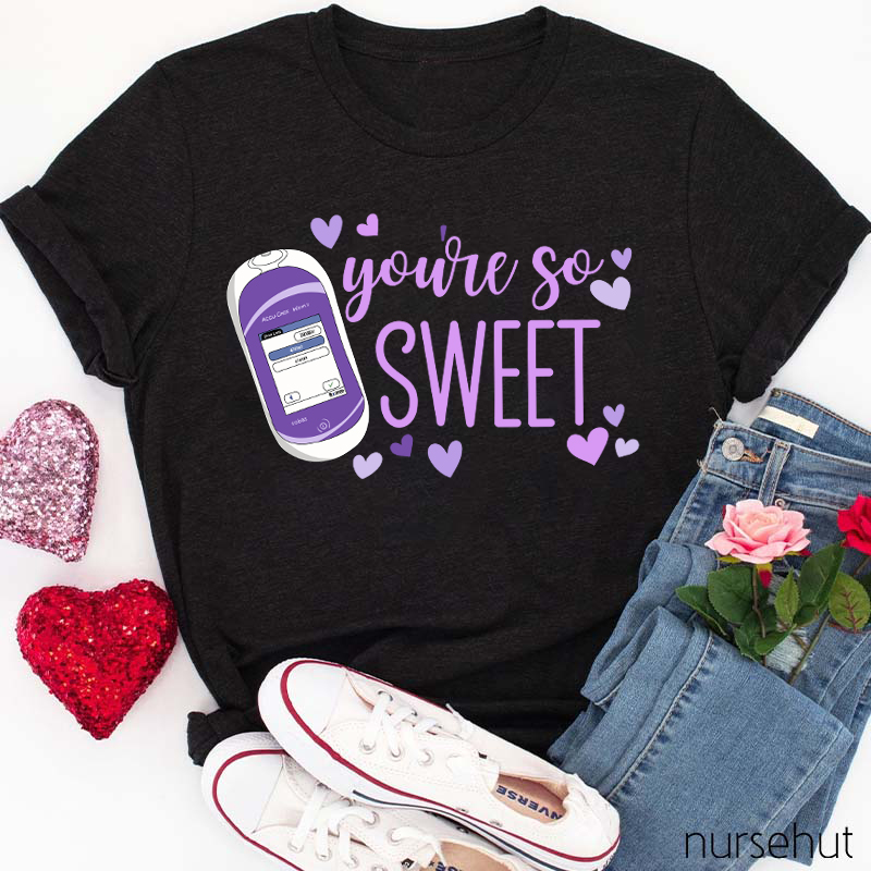 You're So Sweet Nurse T-Shirt