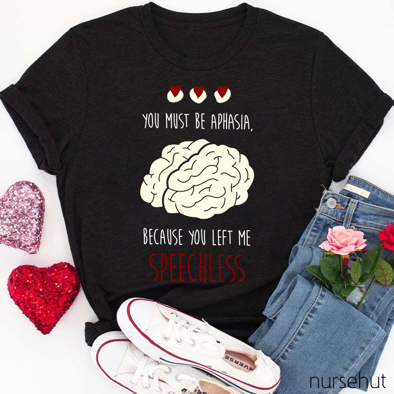 You Must Be Aphasia Because You Left Me Speechless Nurse T-Shirt