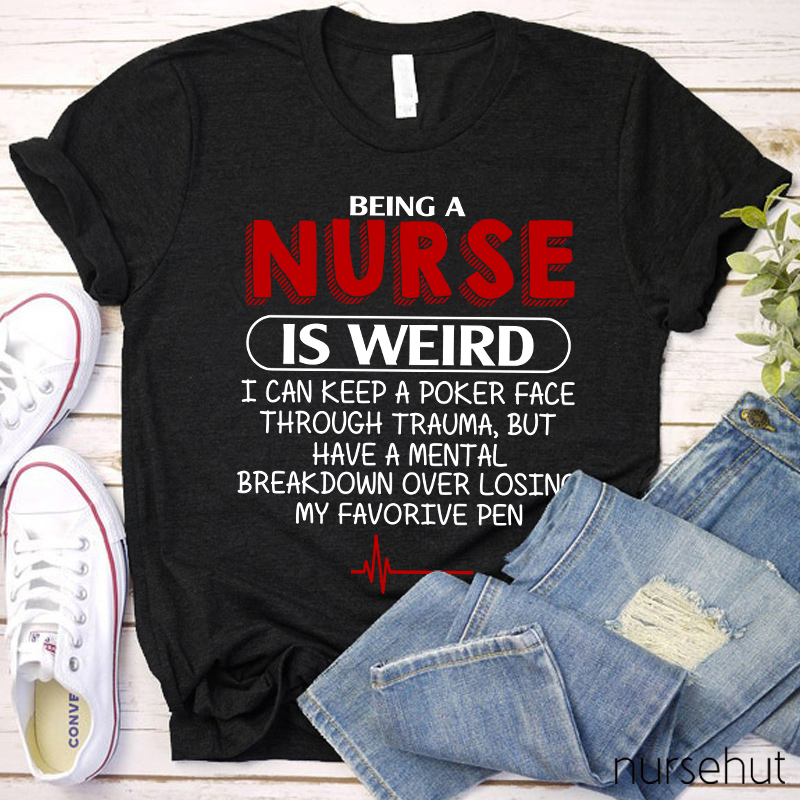 Being A Nurse Is Weird Nurse T-Shirt