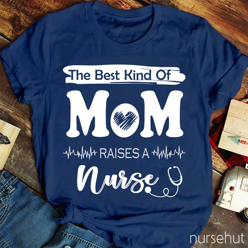 The Best Kind Of Mom Raises A Nurse T-Shirt