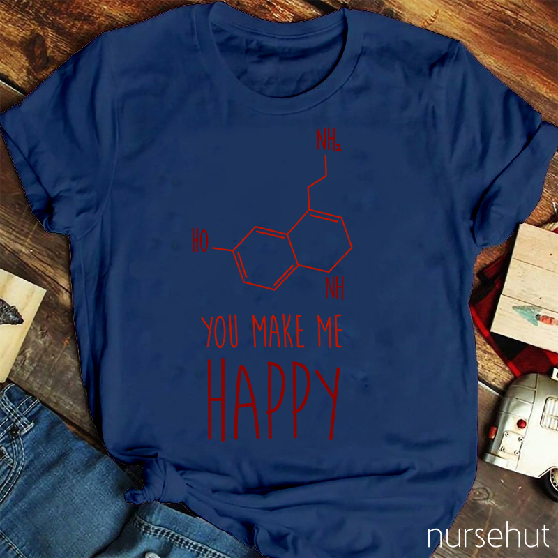 You Make Me Happy Chemical Bond Nurse T-Shirt