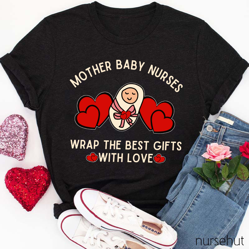 Mother Baby Nurses Wrap The Best Gifts With Love Nurse T-Shirt