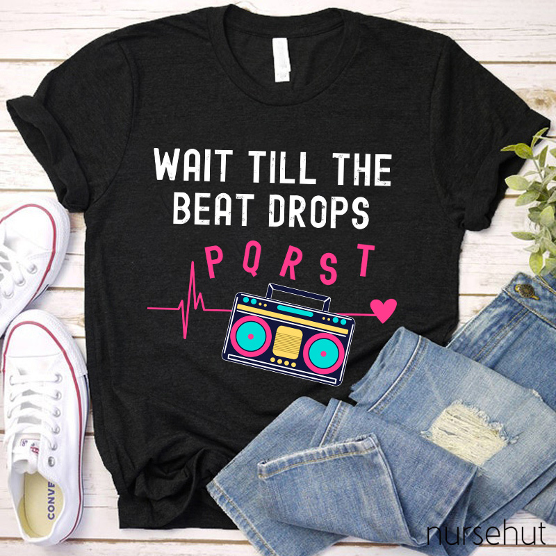 Wait Till The Beat Drops Nurse T-Shirt
