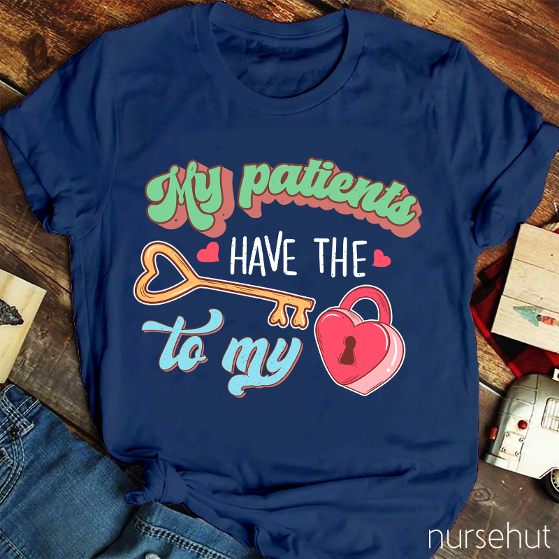 My Patients Have The Key To My Heart Nurse T-Shirt