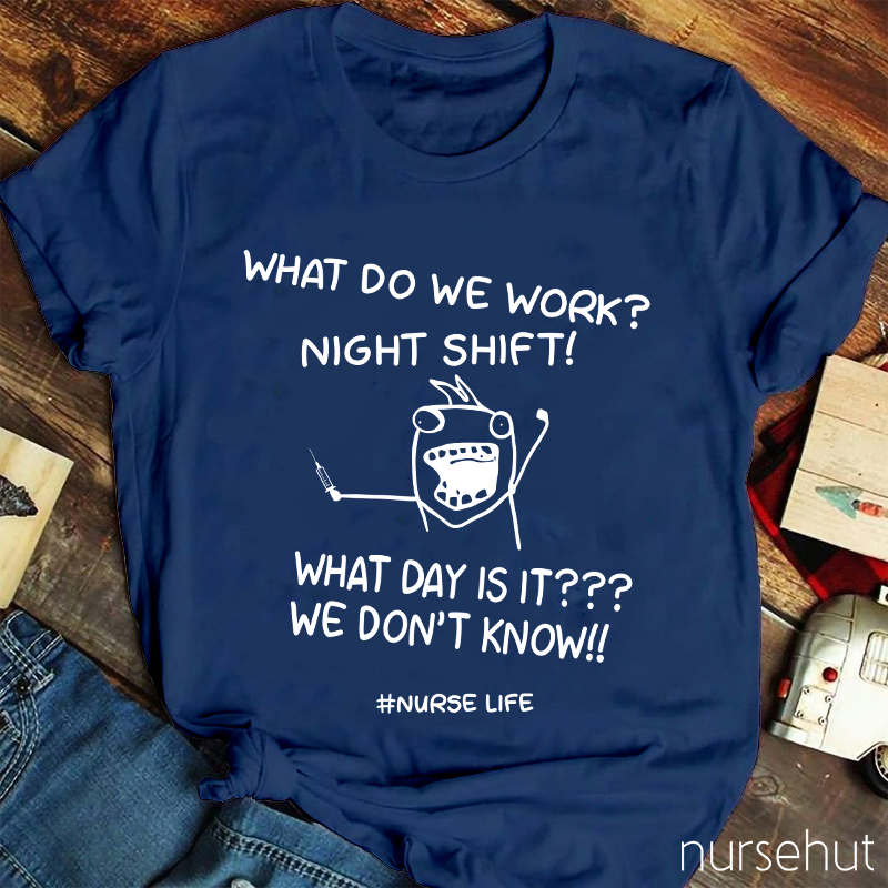 What Do We Work Night Shift Nurse Life Nurse T-Shirt