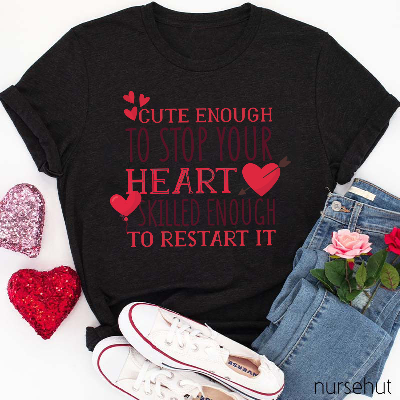 Cute Enough To Stop Your Heart Skilled Enough To Restart It Nurse T-Shirt