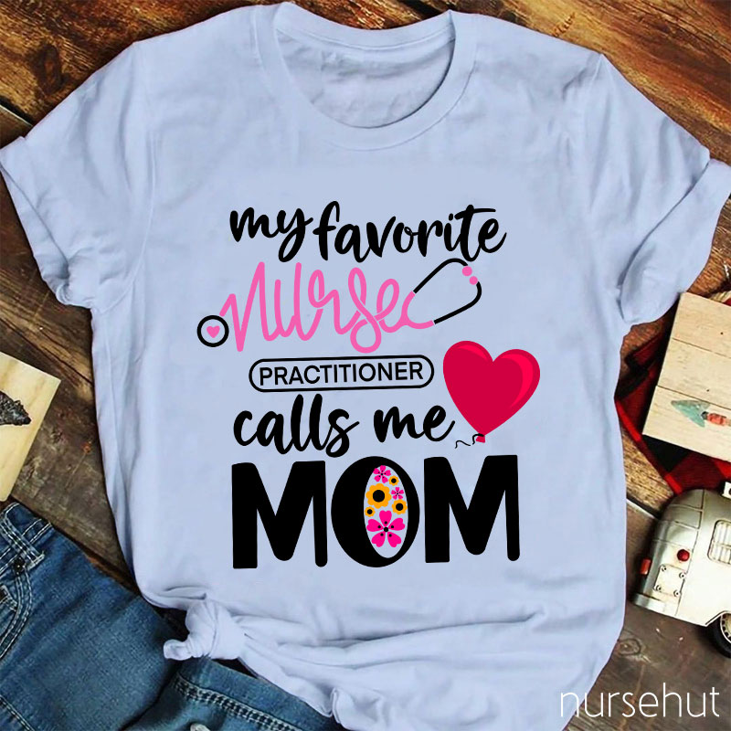 My Favorite Nurse Practitioner Calls Me Mom Nurse T-Shirt